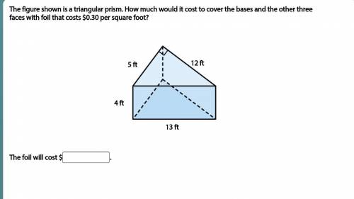 The figure shown is a triangular prism. How much would it cost to cover the bases and the other thr