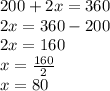 200 + 2x = 360 \\ 2x = 360 - 200 \\ 2x = 160 \\ x =  \frac{160}{2}  \\ x = 80