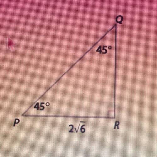Right triangle PQR has acute angles P and Q measuring 45°. Leg PR measures 2 radical 6. Find the un