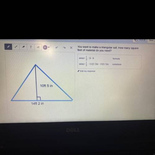 Please help!

You want to make a triangular sail. How many square
feet of material do you need?
(I