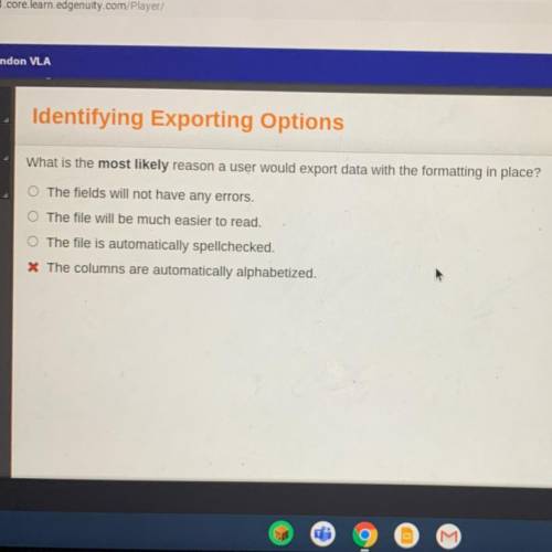 What is the most likely reason a user would export data with the formatting in place?

A) The fiel