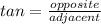 tan= \frac{opposite}{adjacent}