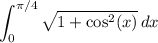 \displaystyle \int_{0}^{\pi/4}\sqrt{1+\cos^2(x)}\, dx
