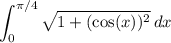 \displaystyle \int_{0}^{\pi/4}\sqrt{1+(\cos(x))^2}\, dx