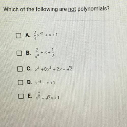 Which of the following are not polynomials?

+ x +1
A. x²
B. +x+
N
C. x2 + 0x2 + 2x + 2
DX-2 + x +