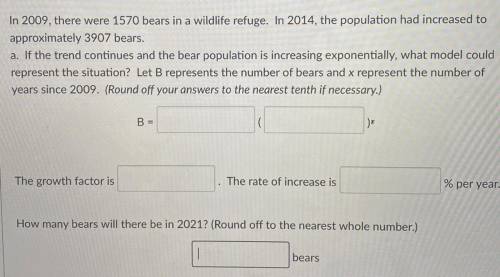 In 2009, there were 1570 bears in a wildlife refuge. In 2014, the population had increased to

app