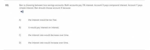 Ben is choosing between 2 savings accounts . Both accounts pay 3% interest. Account X pays compound