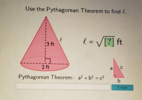 Use the Pythagorean Theorem to find l. 1 l l = 7 [?] ft 13 ft 1 2 ft a C с Pythagorean Theorem: a2