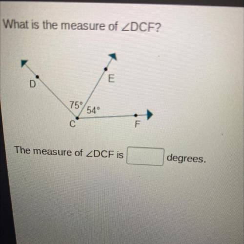 What is the measure of DCF?

E
D
75°
54°
F.
The measure of ZDCF is
degrees.