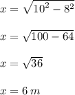 x =  \sqrt{ {10}^{2} -  {8}^{2}  }  \\  \\ x =  \sqrt{100 - 64}  \\  \\ x =  \sqrt{36}  \\  \\ x = 6 \: m