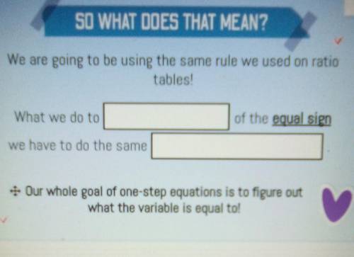 What we do to of the equal sign we have to do the same Our whole goal of one-step equations is to f