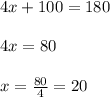4x+100=180\\\\4x=80\\\\x=\frac{80}{4}=20