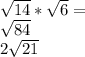 \sqrt{14} *\sqrt{6} =\\\sqrt{84} \\2\sqrt{21}