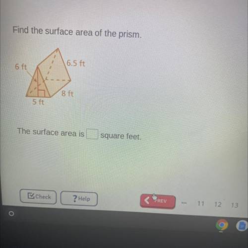 Find the surface area of the prism.

6.5 ft
6 ft
8 ft
5 ft
The surface area is
square feet.