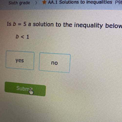 Is b = 5 a solution to the inequality below?
b<1
yes
no