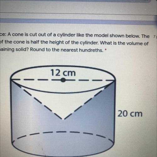 A cone is cut out of a cylinder like the model shown below. The

height of the cone is half the he
