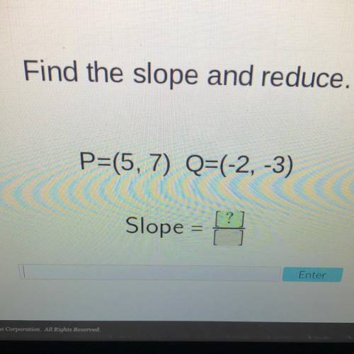 Find the slope and reduce.
P=(5, 7) Q=(-2, -3)