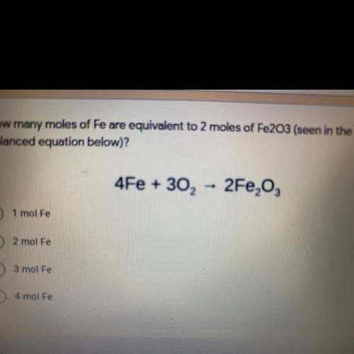 How many moles of Fe are equivalent to 2 moles of Fe203 (seen in the

balanced equation below)?
4F