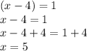 (x-4)=1\\x-4=1\\x-4+4=1+4\\x=5