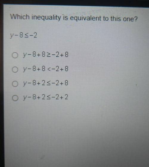 Which inequality is equivalent to this one? y-85-2 y-8+82-2+8 oy- 8+8 ​