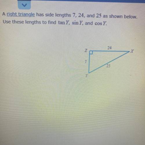 A right triangle has side lengths of 7,24,25 as shown below. Use these lengths to find tan Y, sin Y