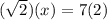 ( \sqrt{2} )(x) = 7(2)