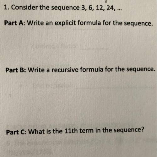 1. Consider the sequence 3, 6, 12, 24, ...

Part A: Write an explicit formula for the sequence.
Pa