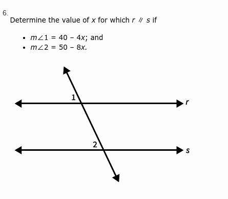 Determine the value of x for which r ∥ s if

m∠1 = 40 – 4x; and
m∠2 = 50 – 8x
The choices are 
2.5