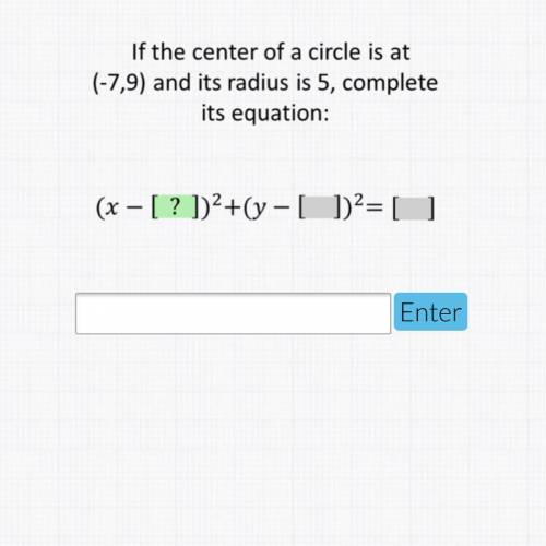 If the center of a circle is at (-7,9) and it’s radius is 5, complete it’s equation: please help wi