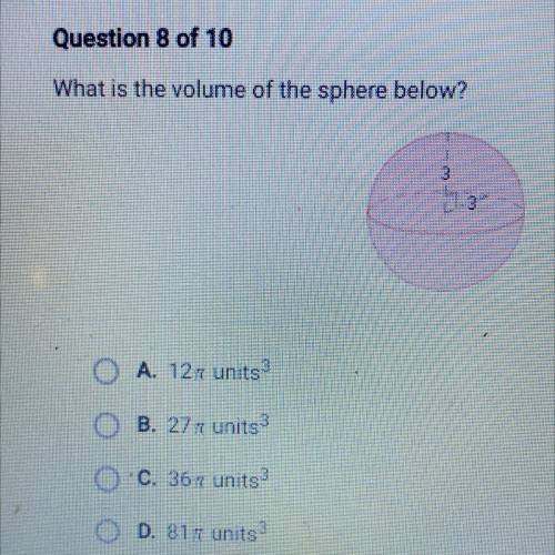 What is the volume of the sphere below?

O A. 12pi units3
O B. 27pi units
O C. 36pi units3
D. 81pi
