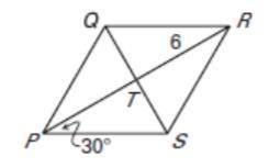 Use the Rhombus to answer Q1 to 3

RT = 6 and m∠TPS = 30°
1. m∠QPR =
2. m∠QTP =
3. RP =