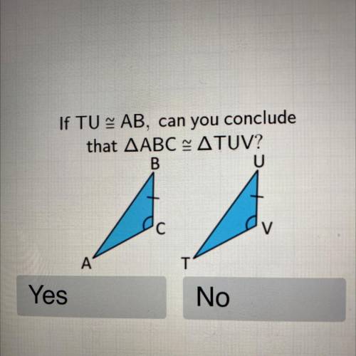 If TU - AB, can you conclude
that AABC RATUV?