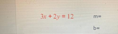 3x + 2y = 12
m=
b=
Plz help me on this plzz