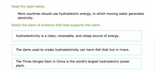 Read the claim below.

More countries should use hydroelectric energy, in which moving water gener