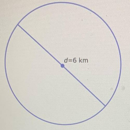 The diameter of a circle is 6 kilometers. What is the area?

d=6 km
Give the exact answer in simpl