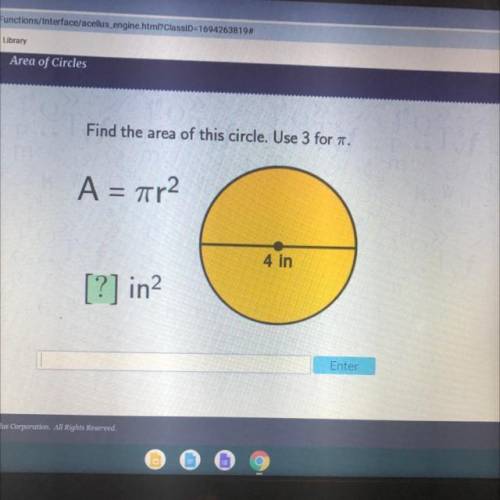 Find the area of this circle, Use 3 for a
A = 7r2
4 in
[?] in2
Enter