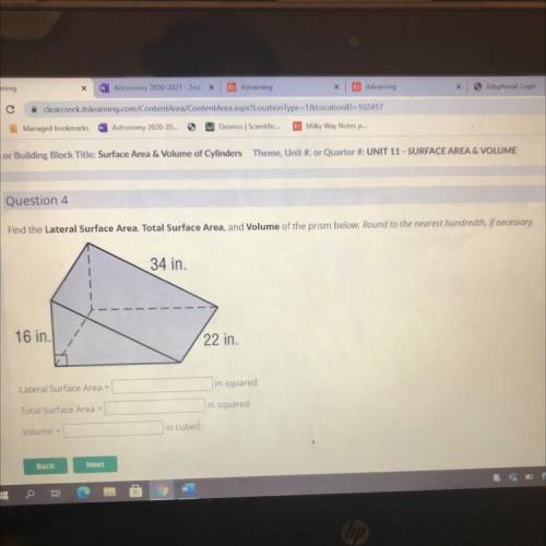 Find the Lateral Surface Area, Total Surface Area, and Volume of the prism below. Round to the

34