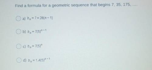Find a formula for a geometric sequence that begins 7, 35, 175, .... ​