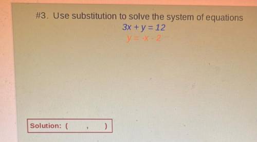 #3. Use substitution to solve the system of equations

3x + y = 12
y = -x - 2
Solution: (
)
1