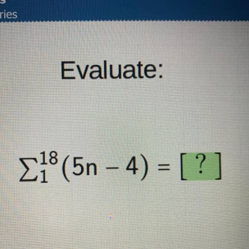 Evaluate:
Σ18/1 (5n– 4) = [? ]