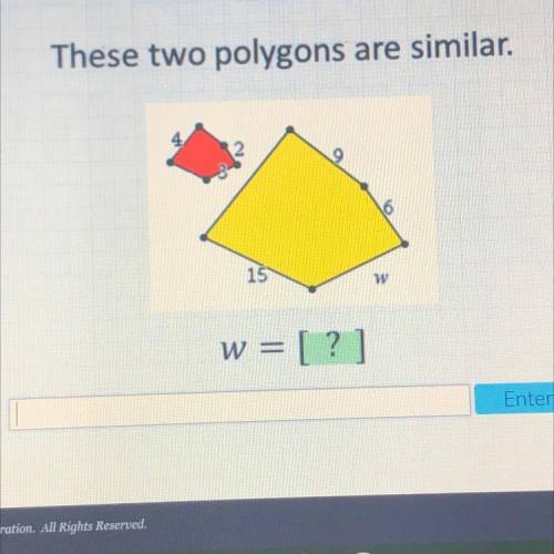 Please help!

These two polygons are similar.
4
2
3
9
6
15
w
w = [?]