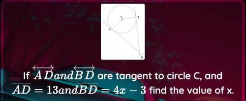 If AD and BD are tangent to circle C, and AD= 13 and BD= 4x-3 find the value of x.
