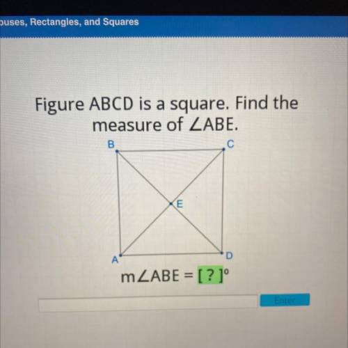 Figure ABCD is a square. Find the

measure of ZABE.
B
С
E
A А
D
m ZABE = [? 1°
Enter