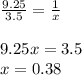 \frac{9.25}{3.5} =\frac{1}{x} \\\\9.25x=3.5\\x=0.38