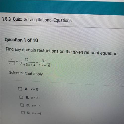 Find any domain restrictions on the given rational equation:

Select all that apply.
O A. x = 0
O