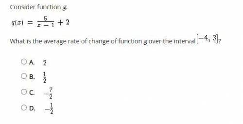 Consider function g.

g(x) = 5/x - 1 + 2
What is the average rate of change of function g over the