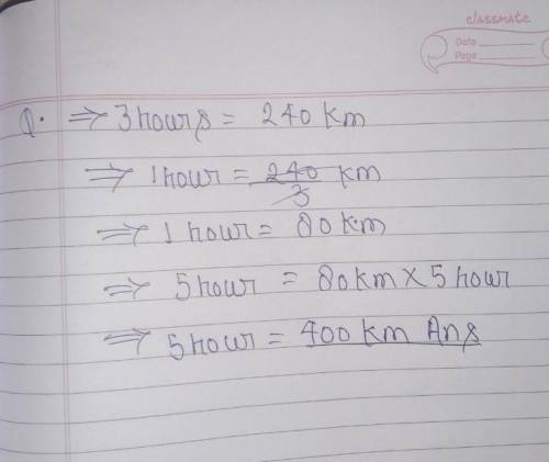 A car travels 240kms in 3 hours. How fast will it travel in 5 hours?

pl with it explanation i will