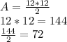 A=\frac{12*12}{2} \\12*12=144\\\frac{144}{2} =72