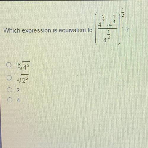 Which expression is equivalent to (4^5/4•4^1/4/ 4^1/2)1/2?
O 16√4^5
O √2^5
O 2
O 4