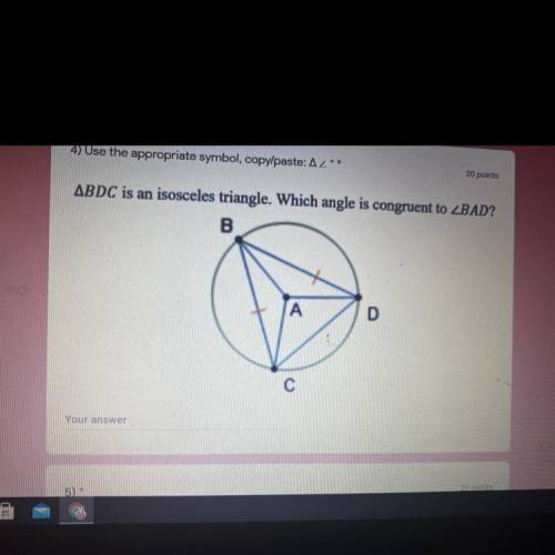 4 Use the appropriate symbol, copypaste.Az-

ABDC is an isosceles triangle. Which angle is congru